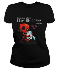 Deadpool Once upon a time I love Unicorn the end shirt