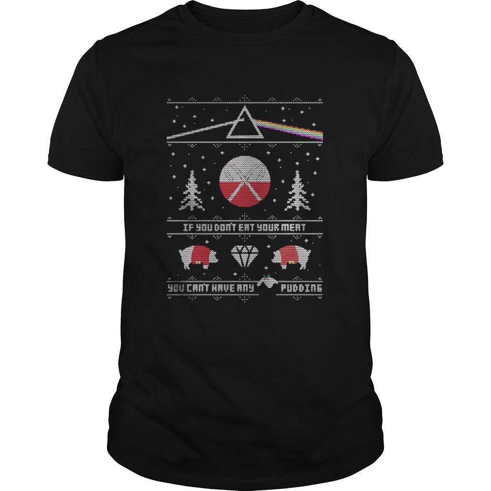 If You Don’t Eat Your Meat You Can’t Have Any Pudding Shirt