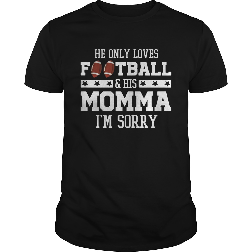 He Only Loves Football And His Momma I’m Sorry Shirt