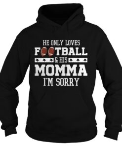 He Only Loves Football And His Momma I’m Sorry Shirt