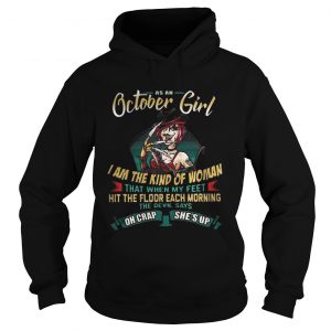 As An October Girl I Am The Kind Of Woman The Devil Says Oh Crap She’s Up Hoodie
