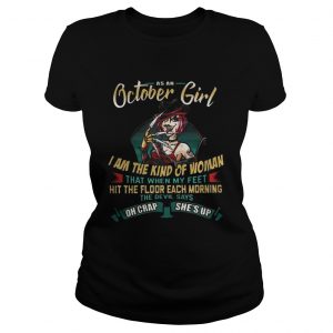 As An October Girl I Am The Kind Of Woman The Devil Says Oh Crap She’s Up Ladies Tee