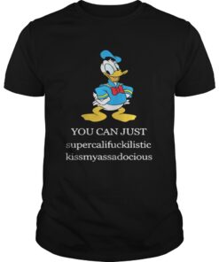Donald Duck You can just supercalifuckilistic kissmyassadocious shirt