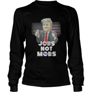 Donald Trump – Jobs Not Mobs LongsLeeve Tee