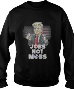 Donald Trump – Jobs Not Mobs Sweatshirt