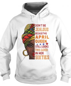  Don’t be jealous because this April queen still looks this good in her sixties Hoodie