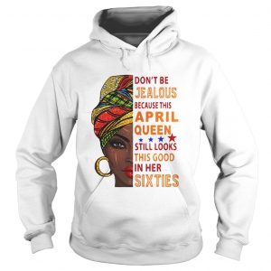  Don’t be jealous because this April queen still looks this good in her sixties Hoodie