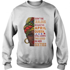  Don’t be jealous because this April queen still looks this good in her sixties Sweatshirt