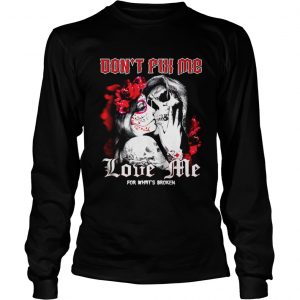 Don’t fix me love me for what’s broken LongsLeeve Tee