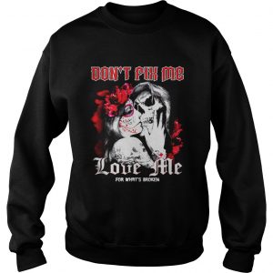 Don’t fix me love me for what’s broken Sweatshirt