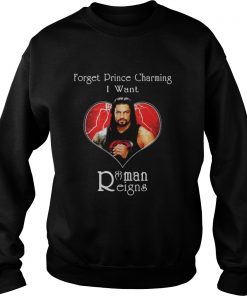 Forget prince charming I want Roman Reigns Sweatshirt