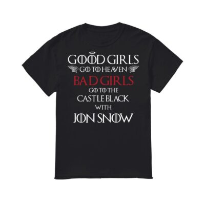 Good girls go to heaven bad girls go to the castle black with Jon snow shirt