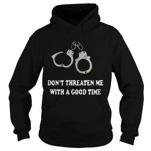 Handcuffed Don’t threaten me with a good time Hoodie