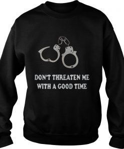 Handcuffed Don’t threaten me with a good time Sweatshirt