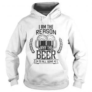 I am the reason why the Beer is all gone Hoodie