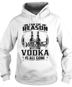 I am the reason why the Vodka is all gone Hoodie