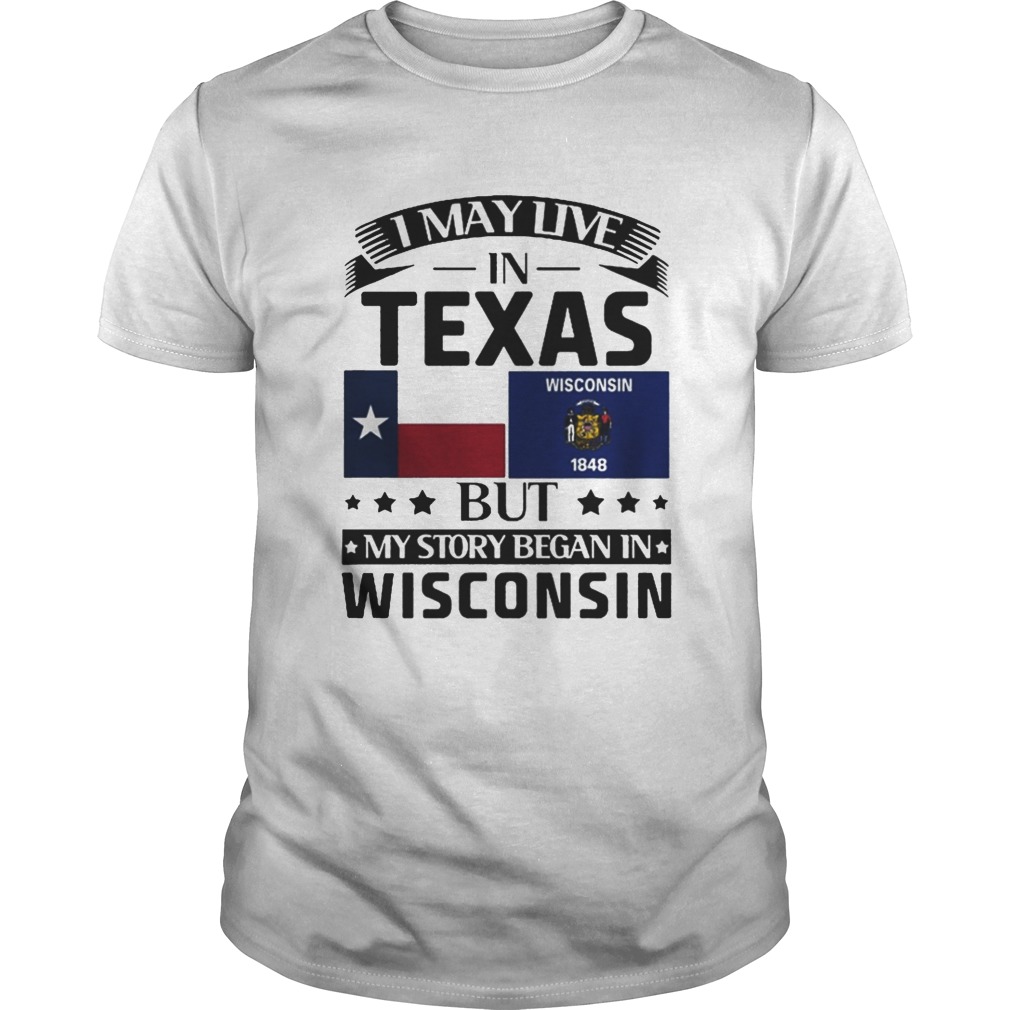 I may live in texas but my story began in wisconsin shirt
