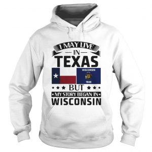 I may live in texas but my story began in wisconsin Hoodie