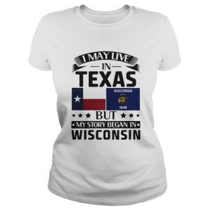 I may live in texas but my story began in wisconsin Ladies Tee