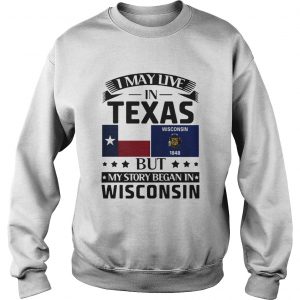 I may live in texas but my story began in wisconsin Sweatshirt