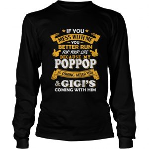 If you mess with me you better run for your life because my poppop LongsLeeve Tee