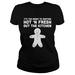 It’s the remix to ignition hot n fresh out the kitchen Ladies Tee
