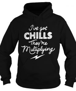  I’ve got chills they’re multiplying Hoodie