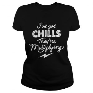  I’ve got chills they’re multiplying Ladies Tee
