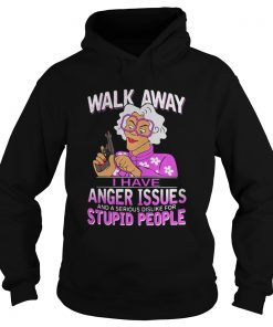  Madea walk away I have anger issues and a serious dislike stupid people Hoodie