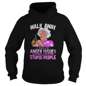  Madea walk away I have anger issues and a serious dislike stupid people Hoodie