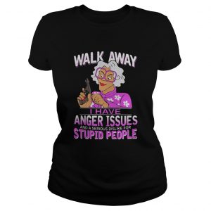  Madea walk away I have anger issues and a serious dislike stupid people Ladies Tee