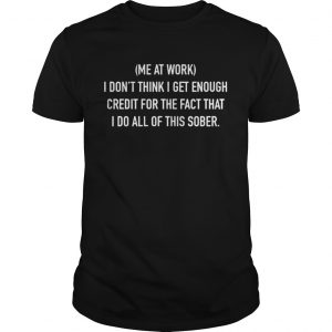 Me at work I don’t think I get enough credit for the fact that I do all Guys