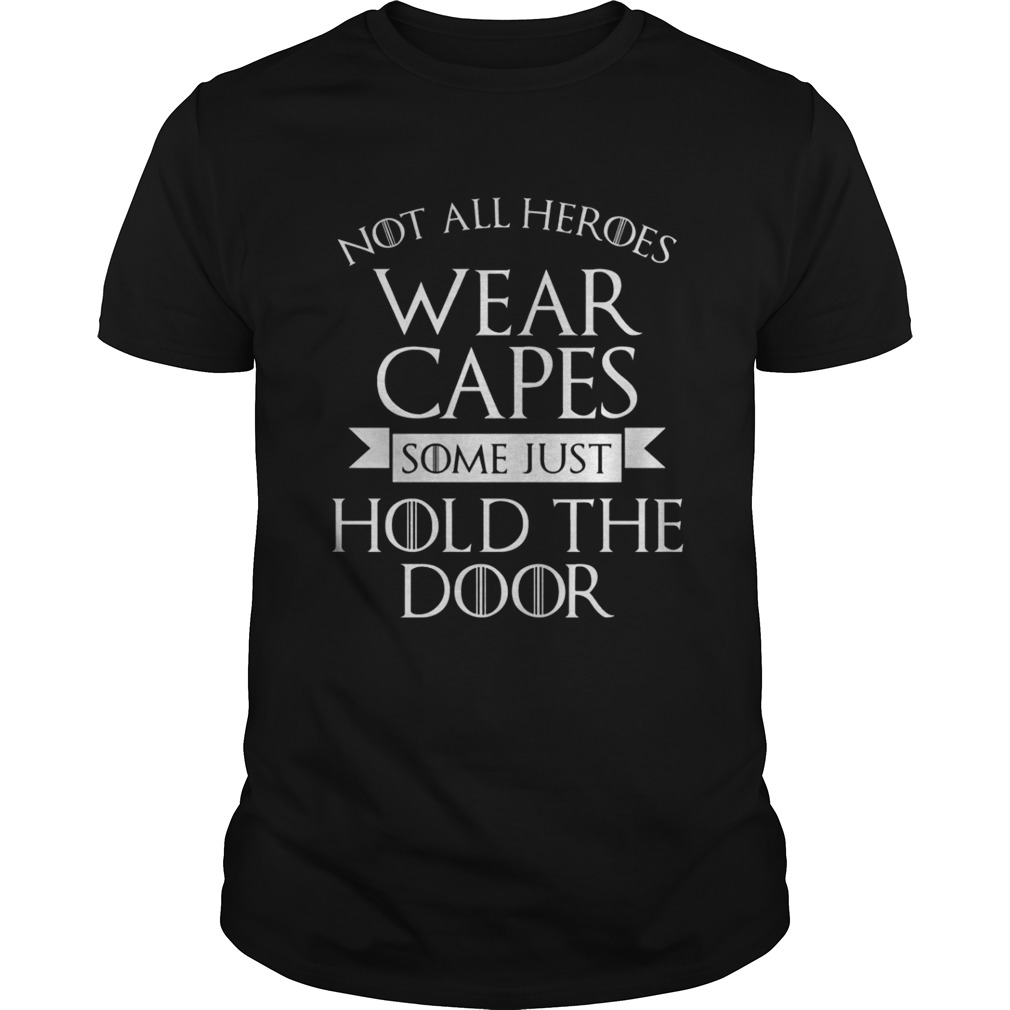 Not All Heroes Wear Capes Some Just Hold The Door Shirt