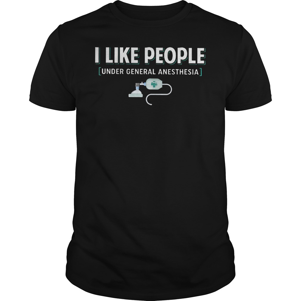 Nurse I like people under general anesthesia shirt