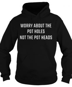 Official Worry about the potholes not the pot heads Hoodie