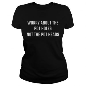 Official Worry about the potholes not the pot heads Ladies Tee