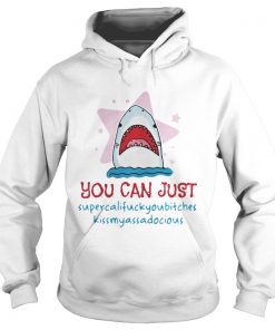 Shark you can just supercalifuckyoubitches kissmyassadocious Hoodie