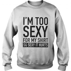 Too Sexy For My Sweatshirt