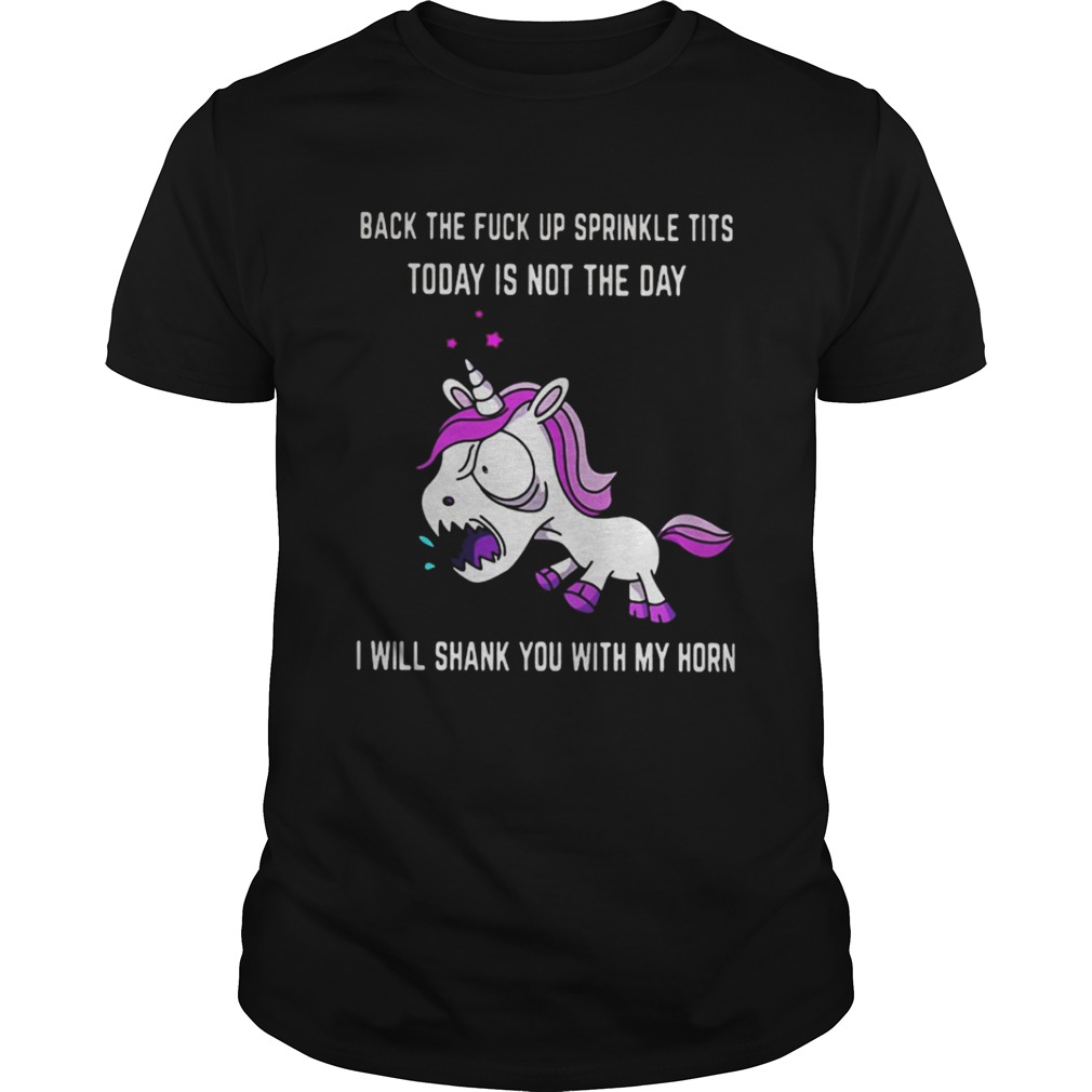  Unicorn back the fuck up sprinkle tits today is not today I will shark you with my horn shirt