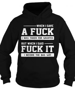 When I gave a fuck I was taken for granted but when I said fuck it I become the bad guy Hoodie