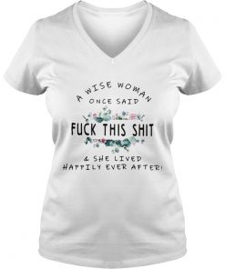 A wise woman once said Fuck this shit and she lived happily ever after Vneck