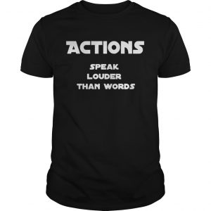 Actions Speak Louder Than Words Guys