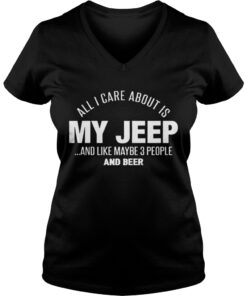 All I Care About Is My Jeep And Like Maybe 3 People And Beer Vneck
