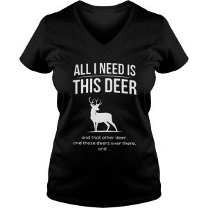 All I need is this deer and that other deer Christmas Vneck