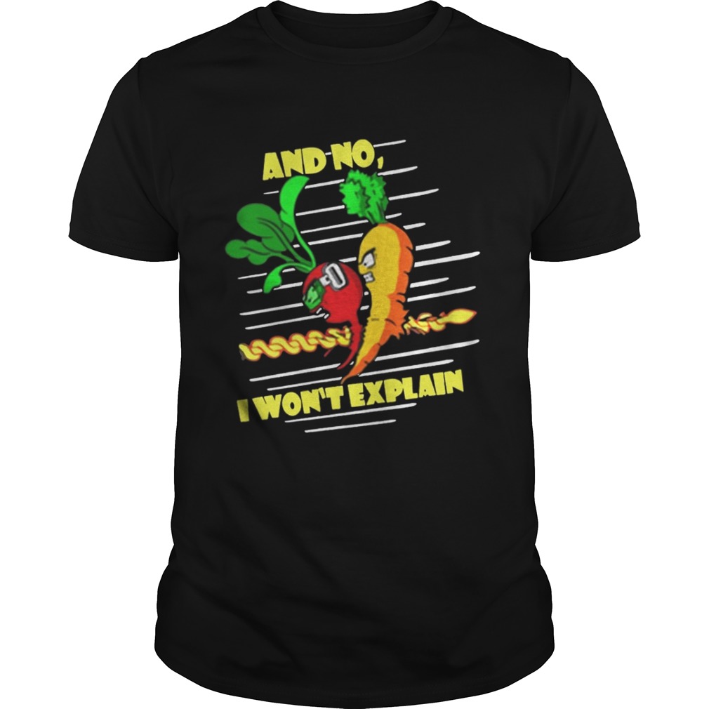 And No I Won’t Explain shirt