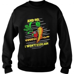And No I Won’t Explain Sweatshirt