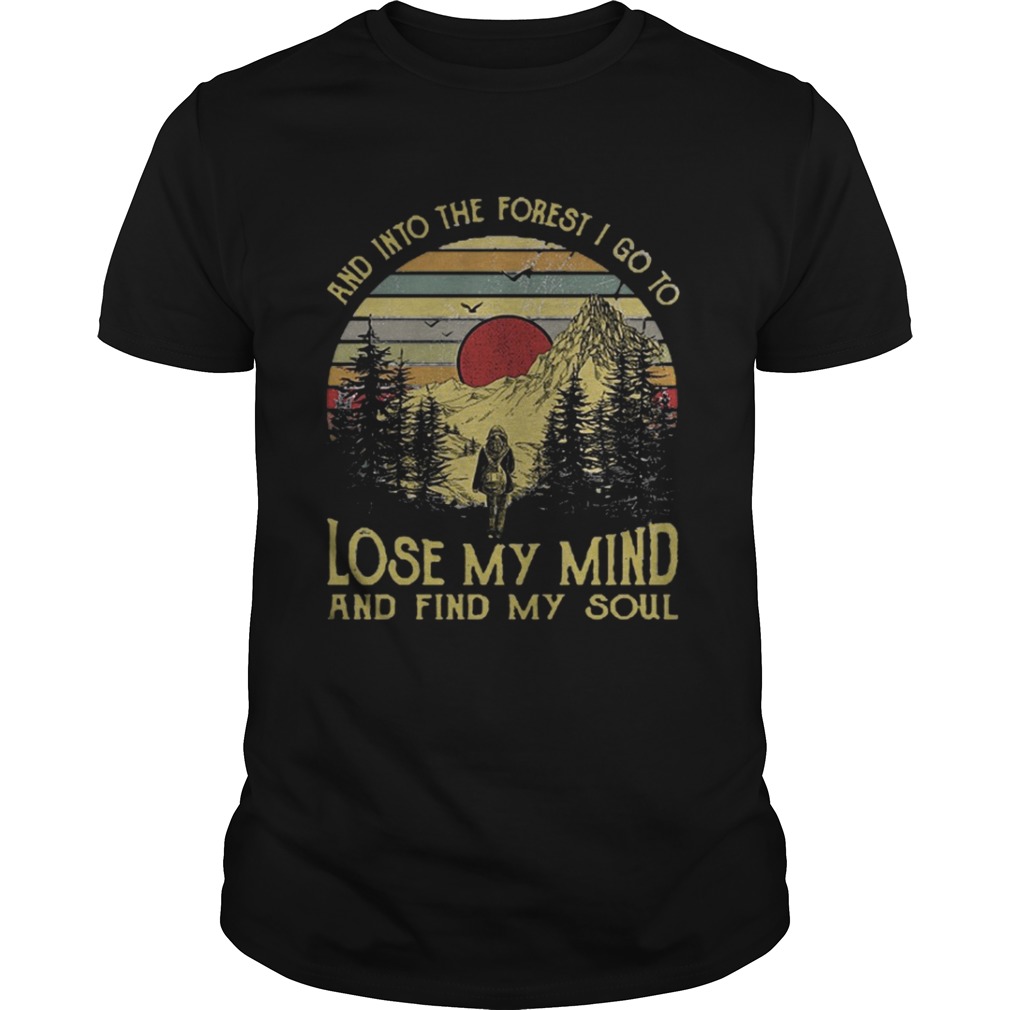 And into the forest I go to lose my mind and find my soul shirt