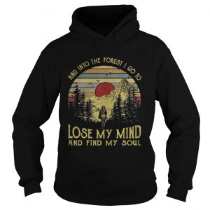 And into the forest I go to lose my mind and find my soul Hoodie