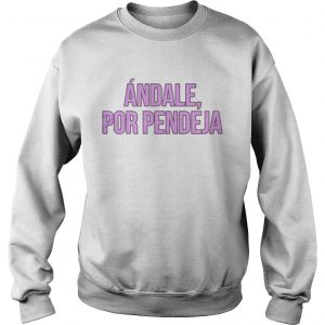 Andale por pendeja Sweatshirt