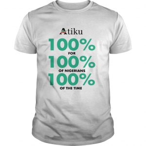 Atiku 100 for 100 of nigerians 100 of the time Guys